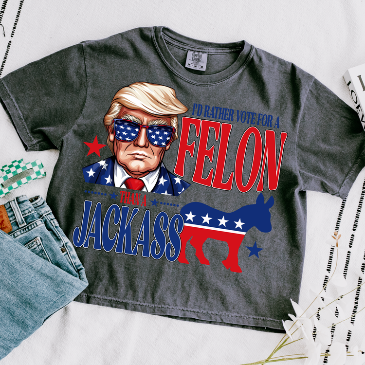 Id rather Vote For A Felon Than A Jackass Comfort Colors Graphic Tee