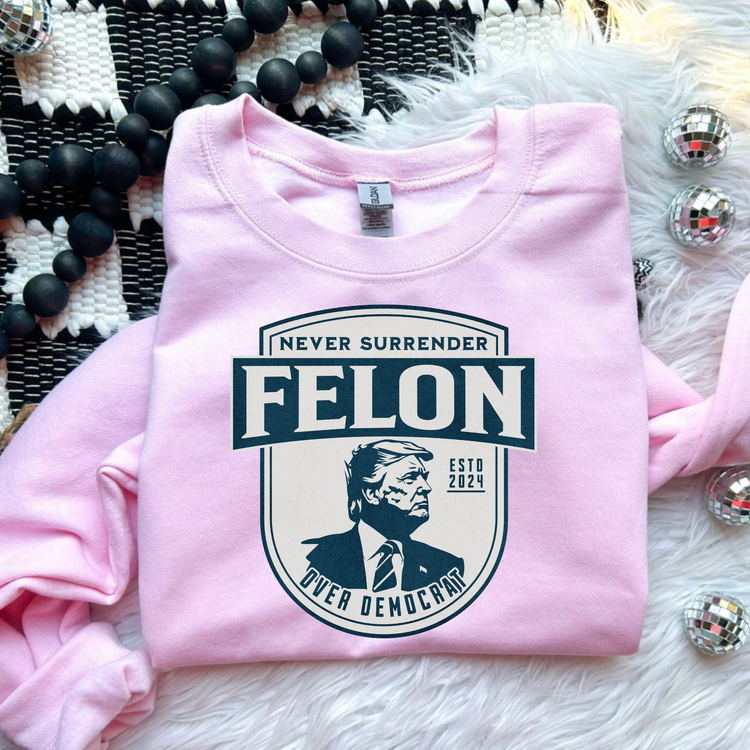 Felon Political Sweatshirt