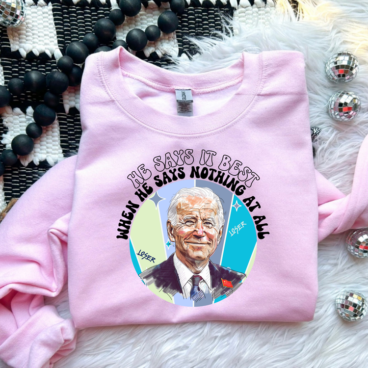 He Says It Best When He Says Nothing At All Political Sweatshirt