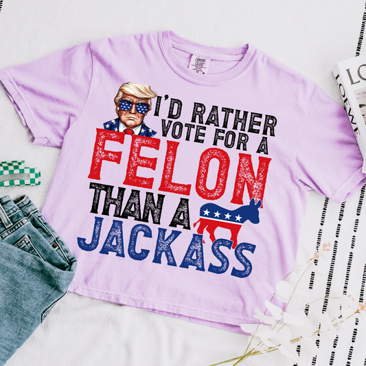 I'd Rather Vote For A Felon Comfort Colors Graphic Tee