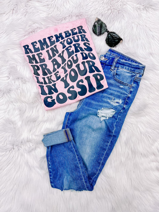 Remember me in Your Prayers Like you Do Your Gossip Graphic Tee Comfort Colors