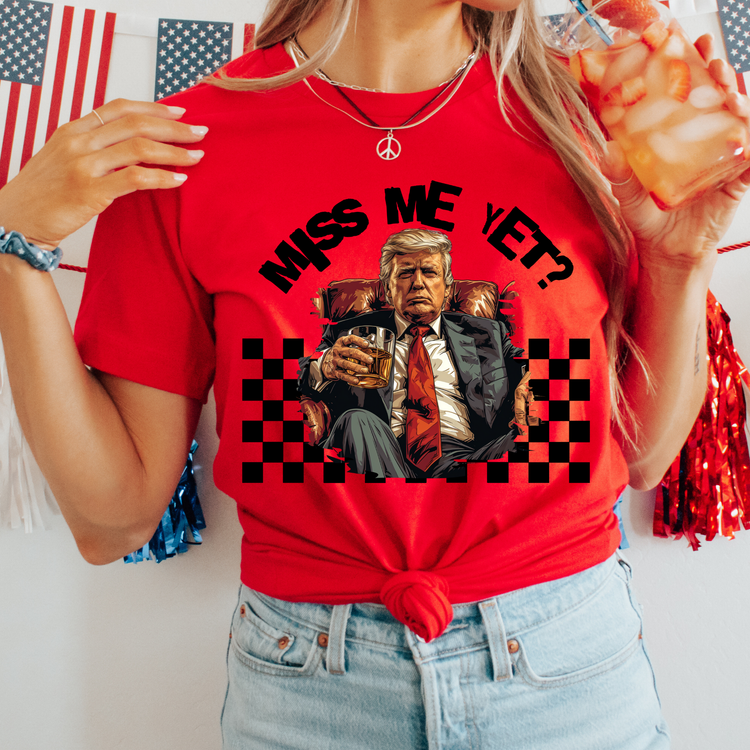 Miss Me Yet? Graphic Tee