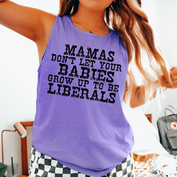 Mamas Don't Let Your Babies Grow Up To Be Liberals Comfort Colors Tank Top