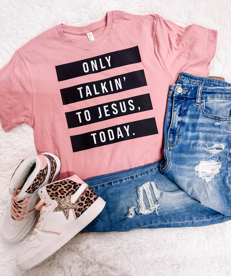 Only Talkin’ to Jesus Today Graphic Tee