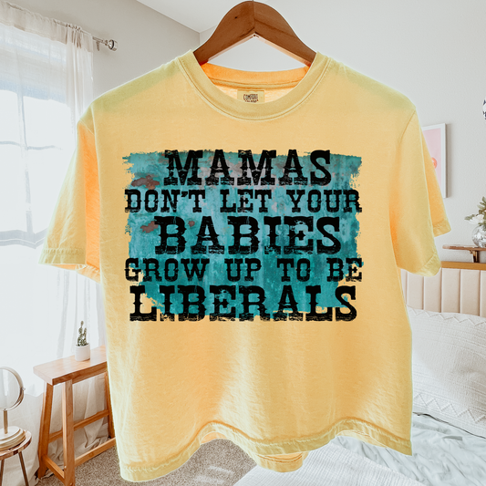 Mamas Don't Let Your Babies Grow up To Be Liberals Comfort Colors Graphic Tee