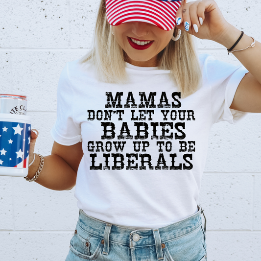 Mamas Don't Let Your Babies Grow Up To Be Liberals Graphic Tee