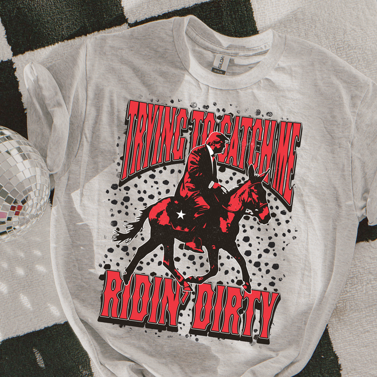 Trying To Catch Me Ridin' Dirty Graphic Tee