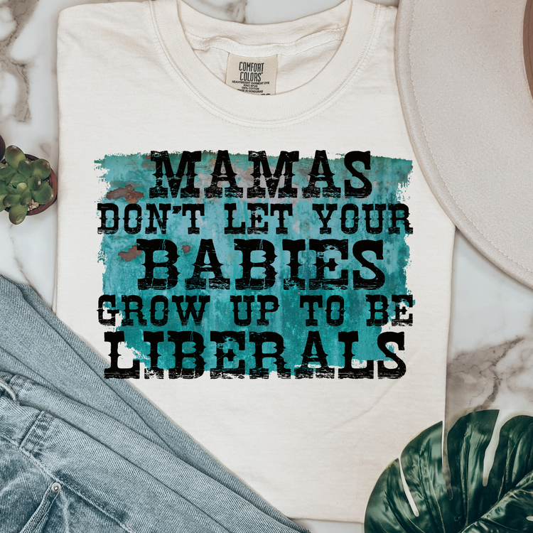 Mamas Don't Let Your Babies Grow Up To Be Liberals Comfort Colors Graphic Tee