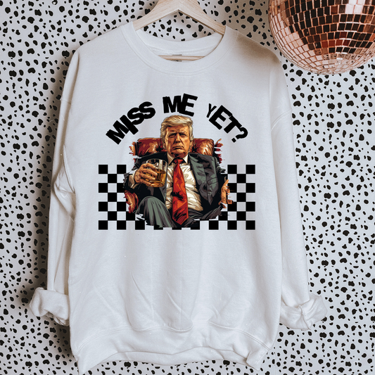 Miss Me Yet? Political Sweatshirt