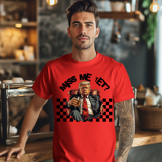 Miss Me Yet? Political Graphic Tee